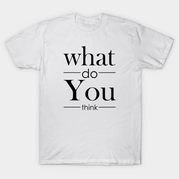 what do you think T-Shirt by Ticus7